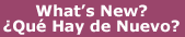 What's New? / �Qu� Hay de Nuevo?